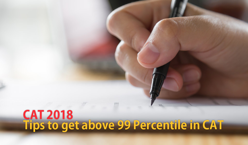 CAT 2018 – Tips to get above 99 Percentile in CAT