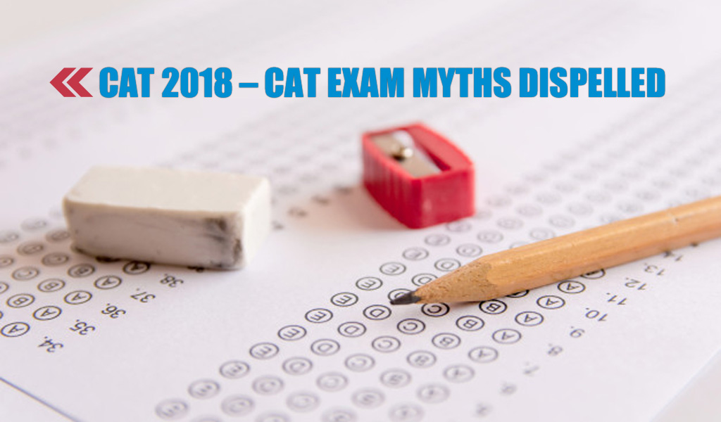 CAT 2018 – CAT Exam Myths dispelled