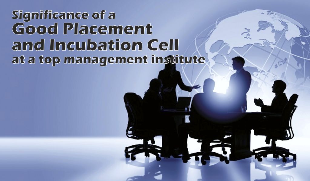 Significance of a good placement and incubation cell at top management institutes can never be ignored!